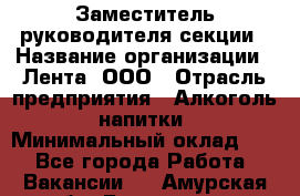 Заместитель руководителя секции › Название организации ­ Лента, ООО › Отрасль предприятия ­ Алкоголь, напитки › Минимальный оклад ­ 1 - Все города Работа » Вакансии   . Амурская обл.,Белогорск г.